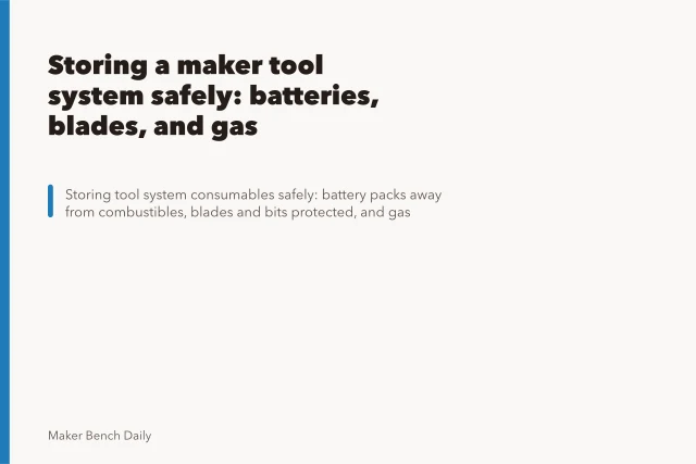 Storing a maker tool system safely: batteries, blades, and gas. Storing a maker tool system safely: batteries, blades, and gas